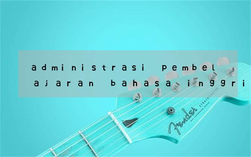 administrasi pembelajaran bahasa inggris smk kurikulum 2013